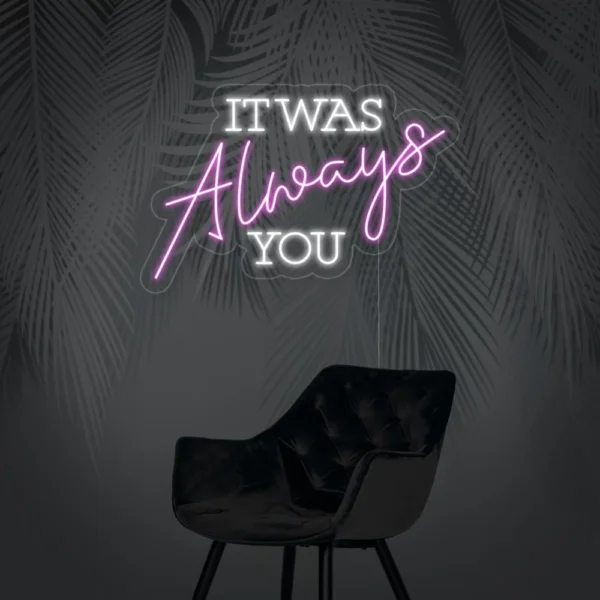 It Was Always You Neon Sign