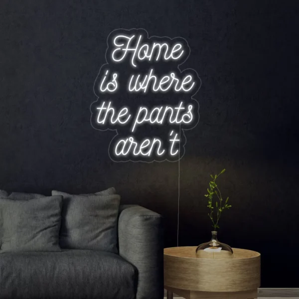 Home is Where The Pants Arent Neon Sign