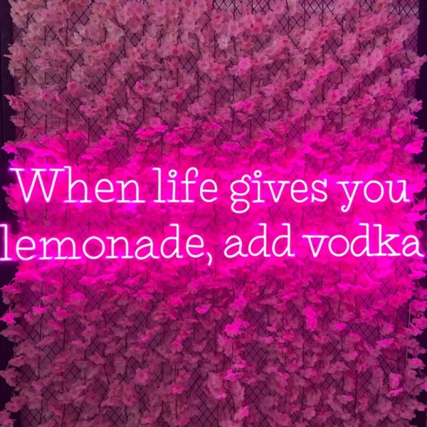 When Life Gives You Lemonade Add Vodka Neon Sign
